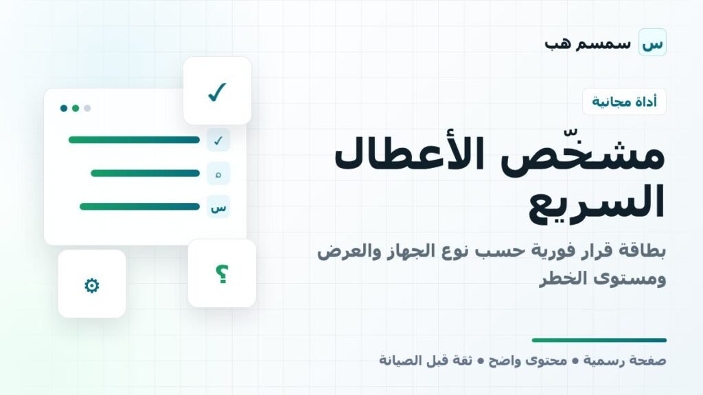 مشخّص الأعطال السريع من سمسم هب لاختيار أول فحص آمن حسب نوع الجهاز والعطل