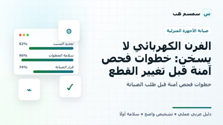 الفرن الكهربائي لا يسخن: خطوات فحص آمنة قبل تغيير القطع