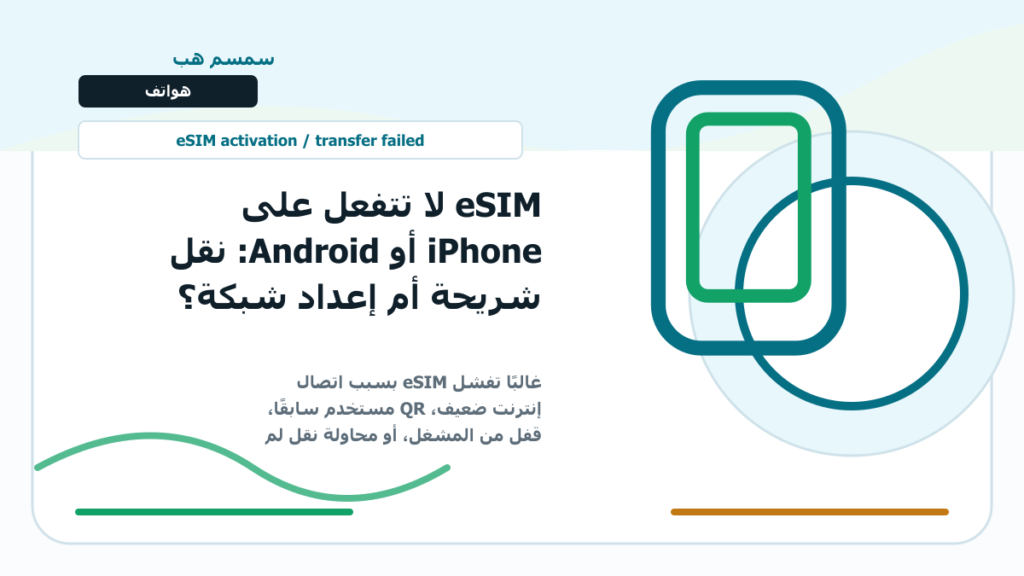 eSIM لا تتفعل على iPhone أو Android: نقل شريحة أم إعداد شبكة؟ - eSIM لا تتفعل