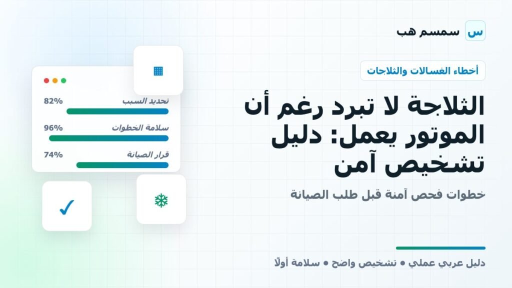 الثلاجة لا تبرد رغم أن الموتور يعمل: دليل تشخيص آمن