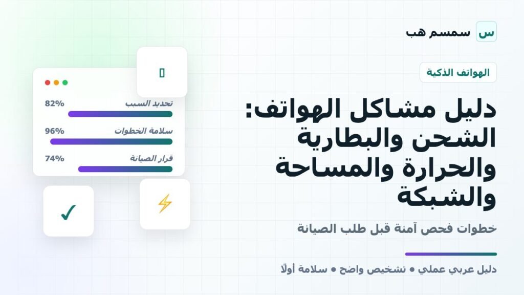 دليل مشاكل الهواتف: الشحن والبطارية والحرارة والمساحة والشبكة