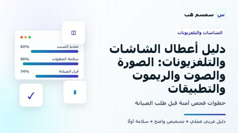 دليل أعطال الشاشات والتلفزيونات: الصورة والصوت والريموت والتطبيقات