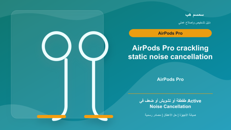 AirPods Pro فيها طقطقة أو تشويش: تنظيف أم عزل ضوضاء أم خدمة Apple؟