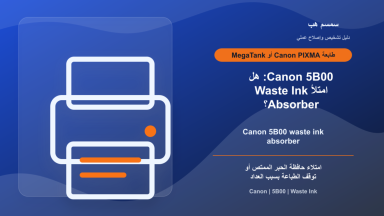 Canon 5B00: هل امتلأ Waste Ink Absorber؟