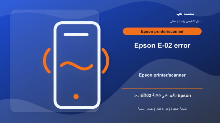 Epson E‑02: خطأ Scanner أم Printer؟ ماذا تفعل قبل الدعم