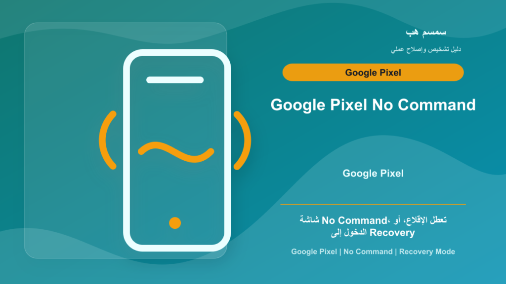 Google Pixel No Command: كيف تدخل Recovery بدون مسح بياناتك بالخطأ؟