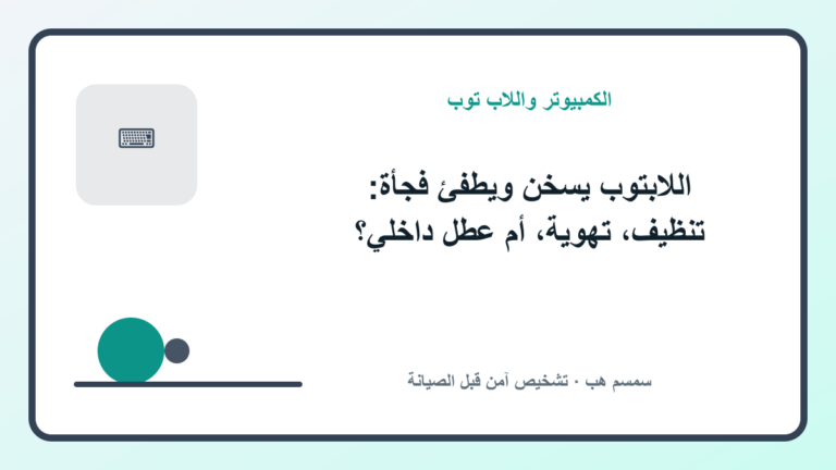 اللابتوب يسخن ويطفئ فجأة: تنظيف، تهوية، أم عطل داخلي؟