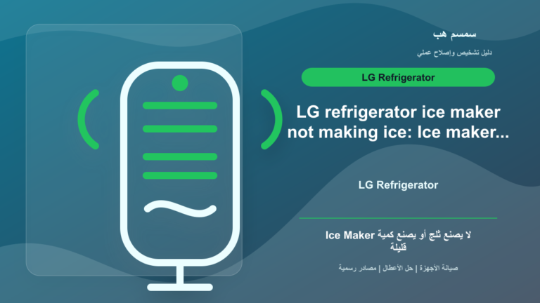 ثلاجة LG لا تصنع ثلج: مفتاح Ice Maker أم فلتر أم خط الماء؟