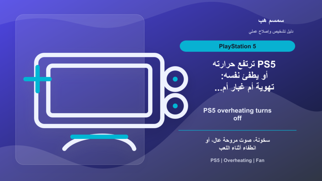 PS5 ترتفع حرارته أو يطفئ نفسه: تهوية أم غبار أم مساحة ضيقة؟
