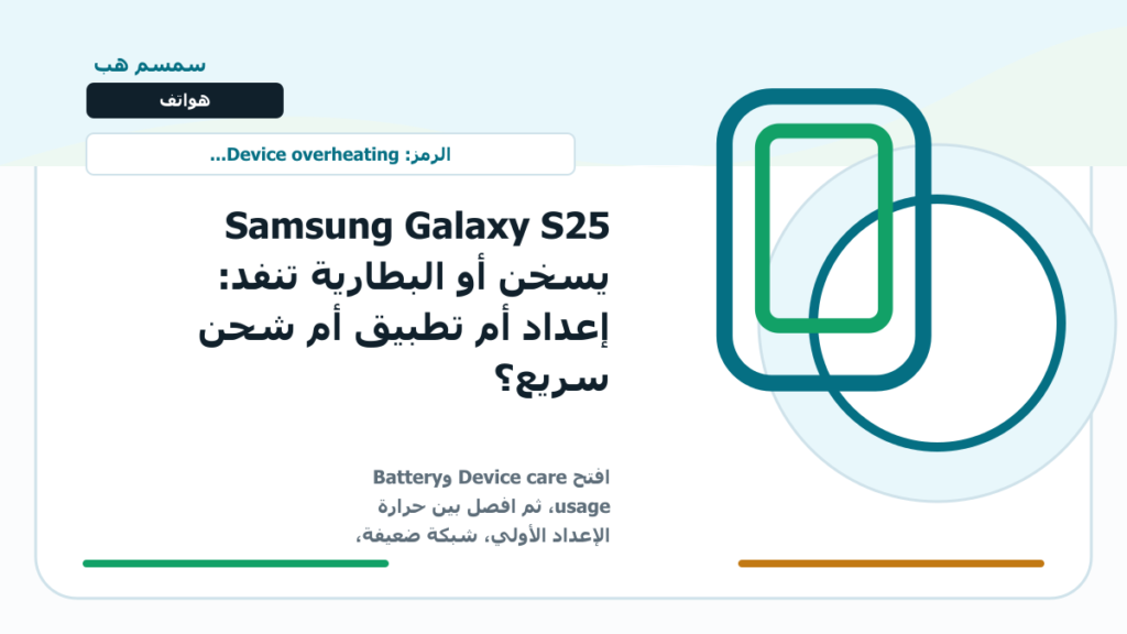 Samsung Galaxy S25 يسخن أو البطارية تنفد: إعداد أم تطبيق أم شحن سريع؟ - Galaxy S25 يسخن