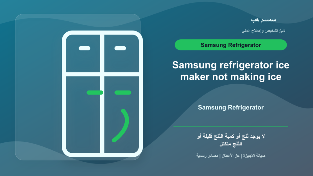 ثلاجة Samsung لا تصنع ثلج: فلتر ماء أم ضغط أم Ice Maker يحتاج Reset؟