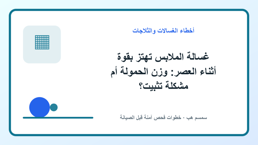 غسالة الملابس تهتز بقوة أثناء العصر: وزن الحمولة أم مشكلة تثبيت؟