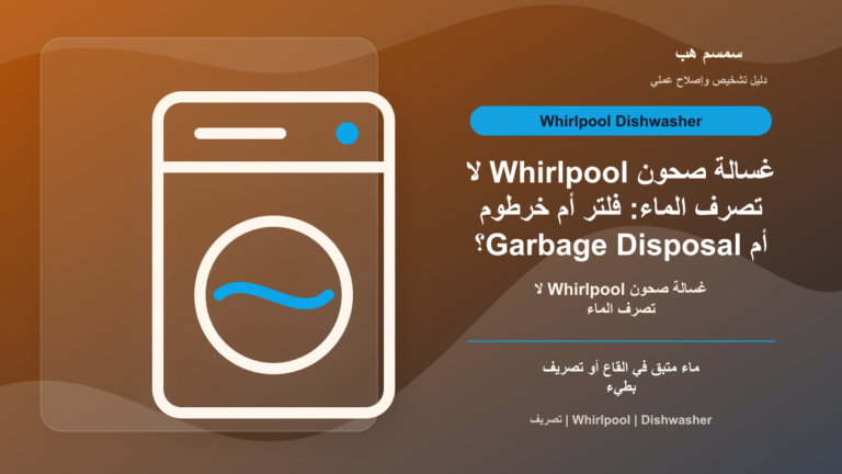 غسالة صحون Whirlpool لا تصرف الماء: فلتر أم خرطوم أم Garbage Disposal؟