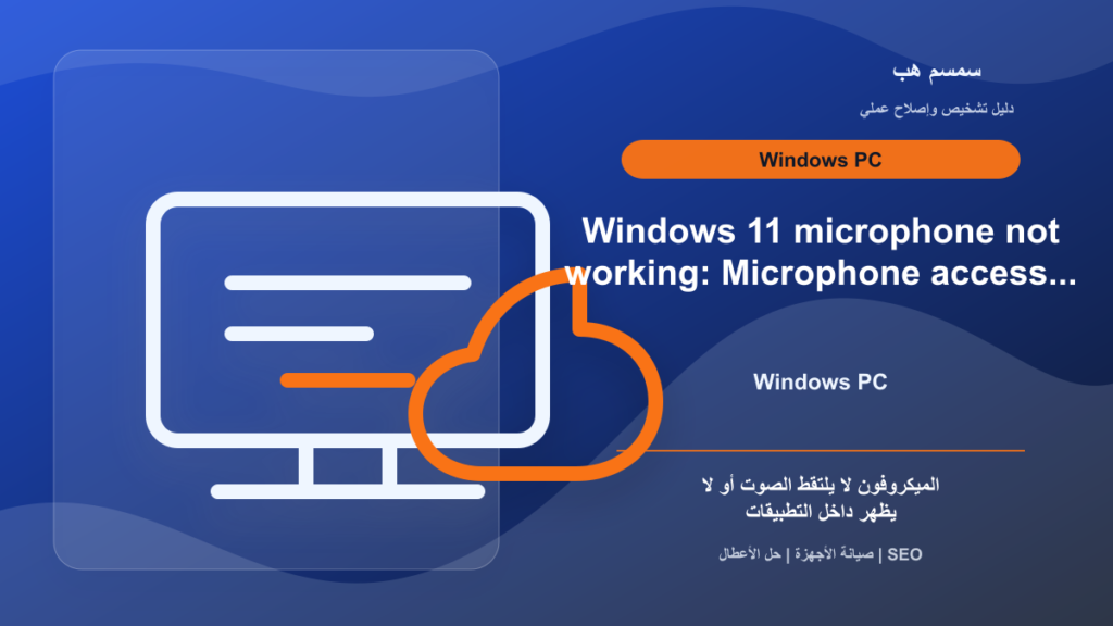 ميكروفون Windows 11 لا يعمل: إذن الخصوصية أم جهاز الإدخال؟