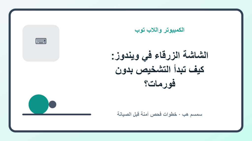 الشاشة الزرقاء في ويندوز: كيف تبدأ التشخيص بدون فورمات؟