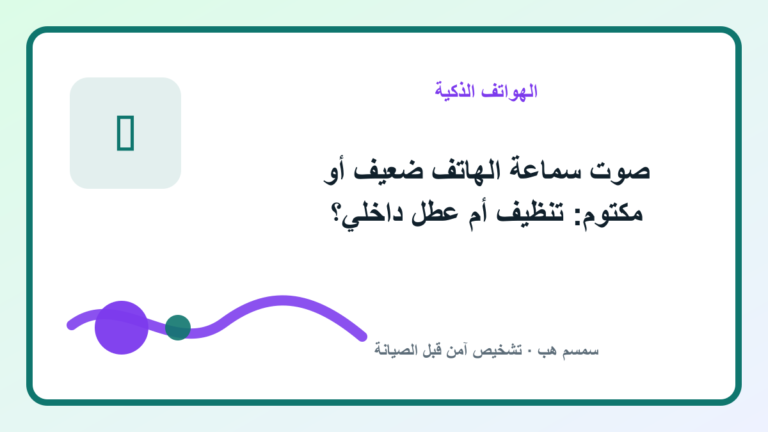 صوت سماعة الهاتف ضعيف أو مكتوم: تنظيف أم عطل داخلي؟
