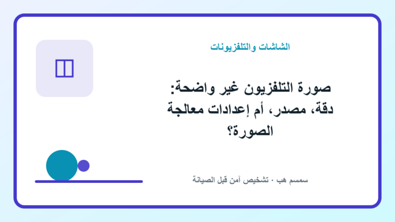 صورة التلفزيون غير واضحة: دقة، مصدر، أم إعدادات معالجة الصورة؟