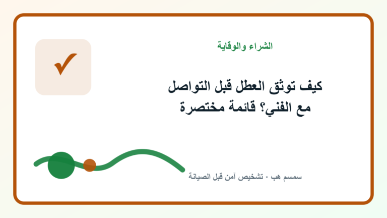 كيف توثق العطل قبل التواصل مع الفني؟ قائمة مختصرة - كيف توثق العطل قبل التواصل مع الفني
